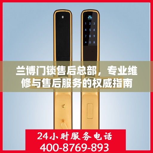 兰博门锁售后总部，专业维修与售后服务的权威指南