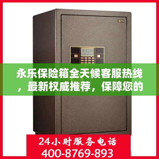 永乐保险箱全天候客服热线，最新权威推荐，保障您的安全需求