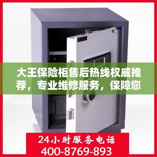 大王保险柜售后热线权威推荐，专业维修服务，保障您的安全无忧