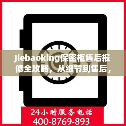 Jiebaoking保密柜售后报修全攻略，从细节到售后，一站式解决您的维修烦恼