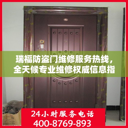 瑞福防盗门维修服务热线，全天候专业维修权威信息指南