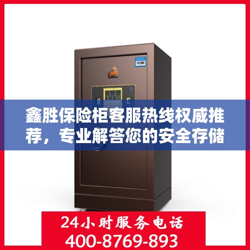 鑫胜保险柜客服热线权威推荐，专业解答您的安全存储需求