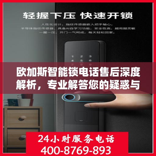 欧加斯智能锁电话售后深度解析，专业解答您的疑惑与需求