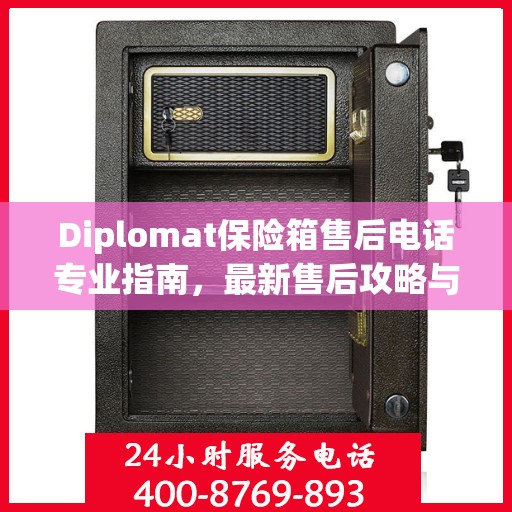 Diplomat保险箱售后电话专业指南，最新售后攻略与联系方式