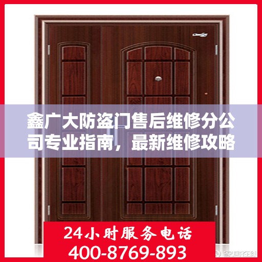 鑫广大防盗门售后维修分公司专业指南，最新维修攻略