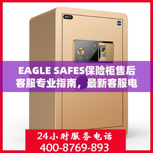 EAGLE SAFES保险柜售后客服专业指南，最新客服电话及售后攻略