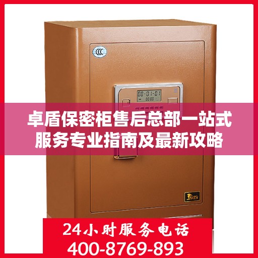 卓盾保密柜售后总部一站式服务专业指南及最新攻略