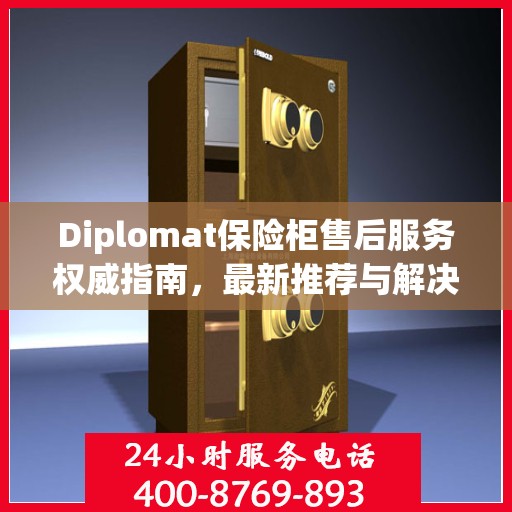 Diplomat保险柜售后服务权威指南，最新推荐与解决方案