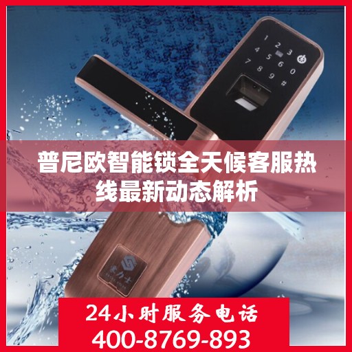 普尼欧智能锁全天候客服热线最新动态解析