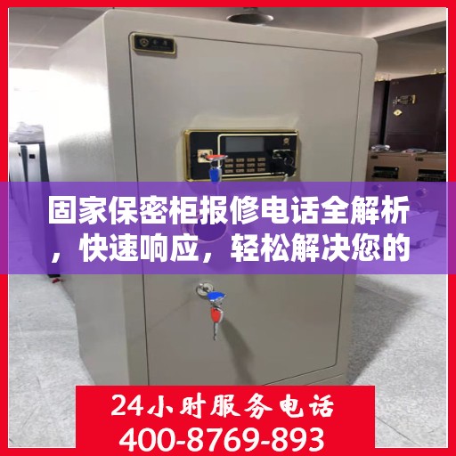 固家保密柜报修电话全解析，快速响应，轻松解决您的维修需求