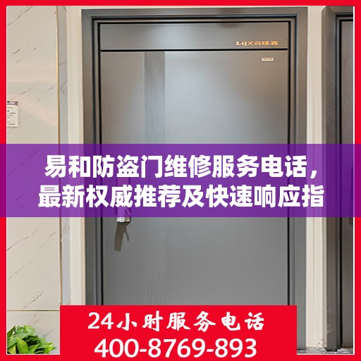 易和防盗门维修服务电话，最新权威推荐及快速响应指南