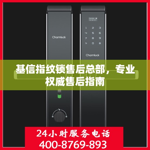 基信指纹锁售后总部，专业权威售后指南