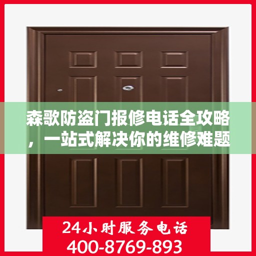 森歌防盗门报修电话全攻略，一站式解决你的维修难题