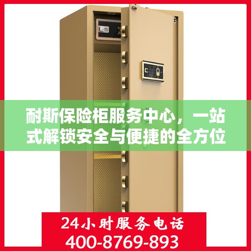 耐斯保险柜服务中心，一站式解锁安全与便捷的全方位指南