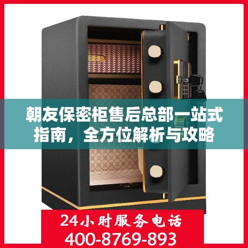 朝友保密柜售后总部一站式指南，全方位解析与攻略