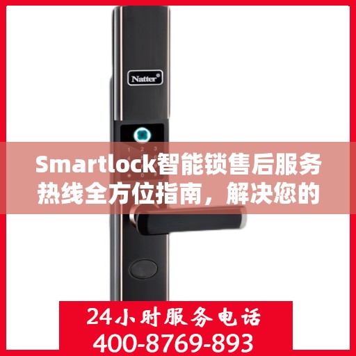 Smartlock智能锁售后服务热线全方位指南，解决您的锁事无忧！