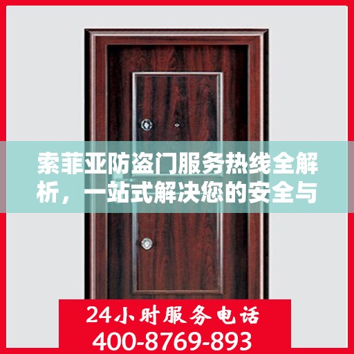 索菲亚防盗门服务热线全解析，一站式解决您的安全与售后需求
