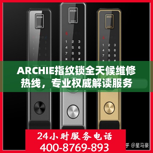 ARCHIE指纹锁全天候维修热线，专业权威解读服务