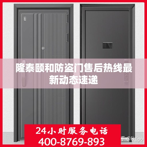 隆泰颐和防盗门售后热线最新动态速递