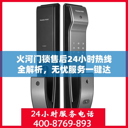 火河门锁售后24小时热线全解析，无忧服务一键达