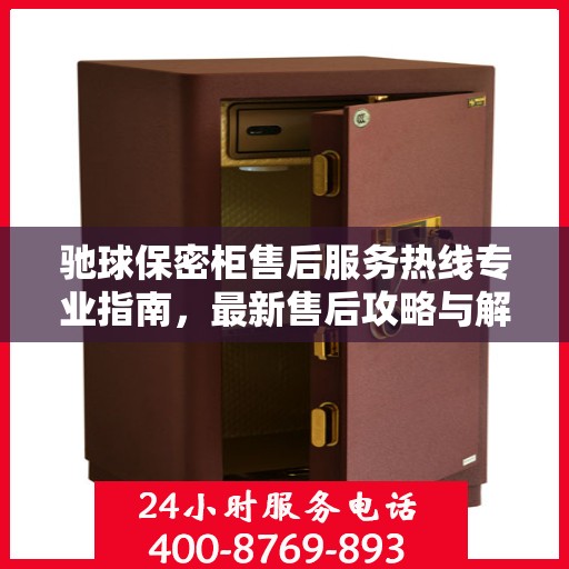 驰球保密柜售后服务热线专业指南，最新售后攻略与解决方案