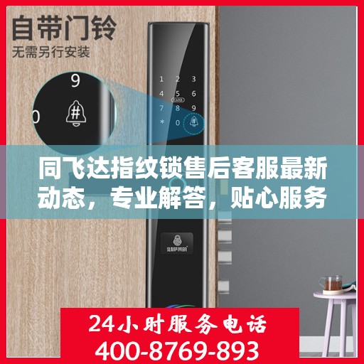 同飞达指纹锁售后客服最新动态，专业解答，贴心服务