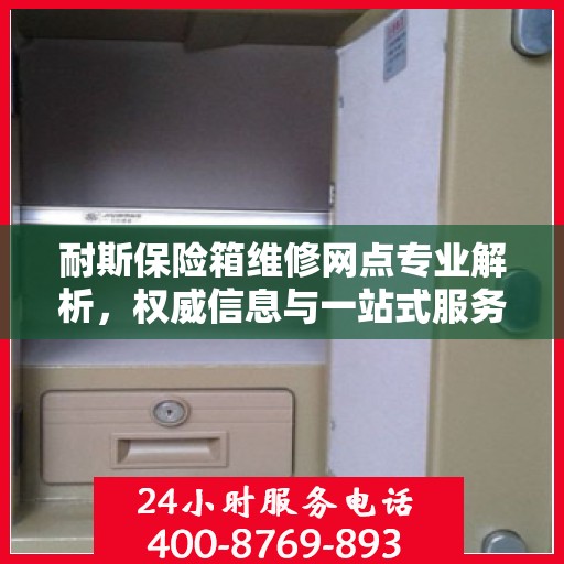 耐斯保险箱维修网点专业解析，权威信息与一站式服务