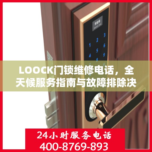 LOOCK门锁维修电话，全天候服务指南与故障排除决策手册