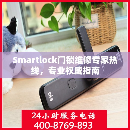 Smartlock门锁维修专家热线，专业权威指南