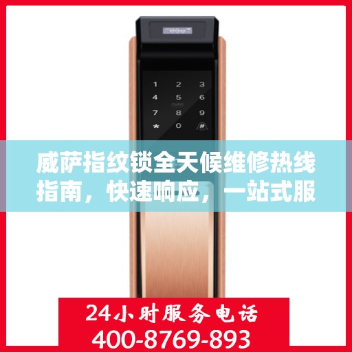 威萨指纹锁全天候维修热线指南，快速响应，一站式服务解读