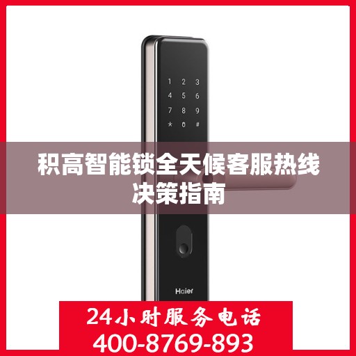 积高智能锁全天候客服热线决策指南