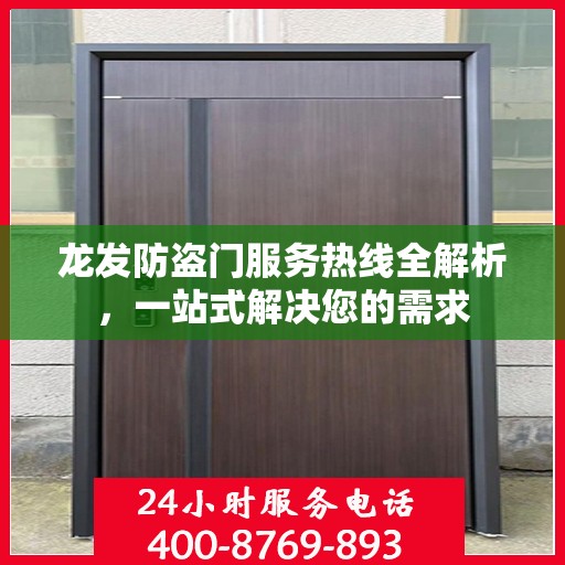 龙发防盗门服务热线全解析，一站式解决您的需求