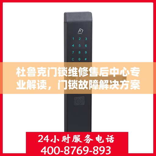 杜鲁克门锁维修售后中心专业解读，门锁故障解决方案与保障服务