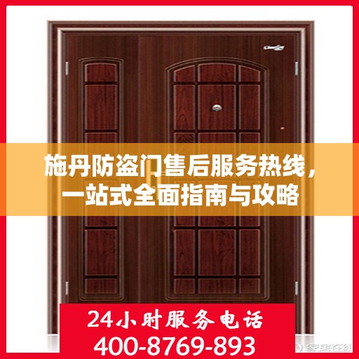施丹防盗门售后服务热线，一站式全面指南与攻略
