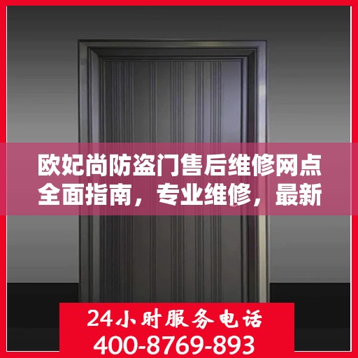 欧妃尚防盗门售后维修网点全面指南，专业维修，最新攻略速递