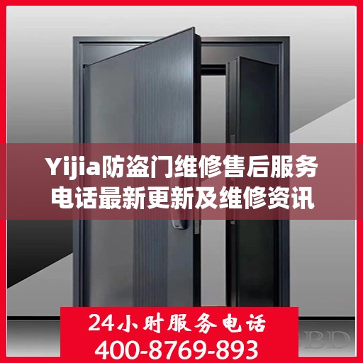 Yijia防盗门维修售后服务电话最新更新及维修资讯