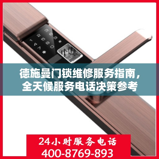 德施曼门锁维修服务指南，全天候服务电话决策参考