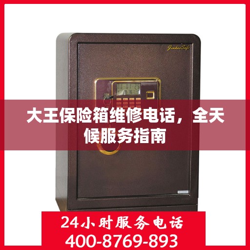 大王保险箱维修电话，全天候服务指南