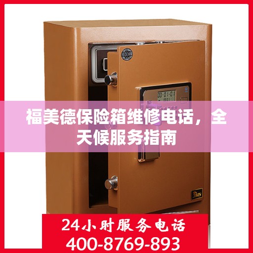 福美德保险箱维修电话，全天候服务指南