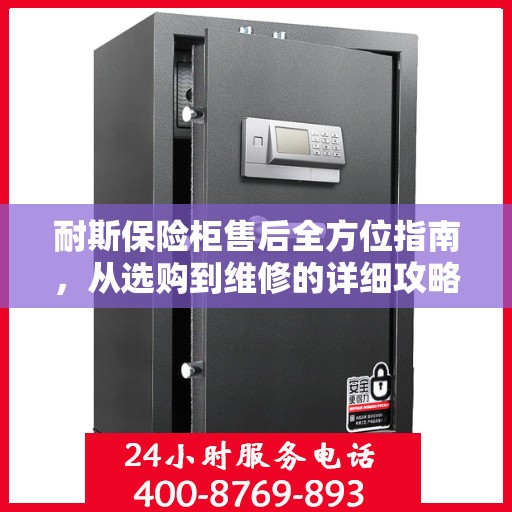 耐斯保险柜售后全方位指南，从选购到维修的详细攻略