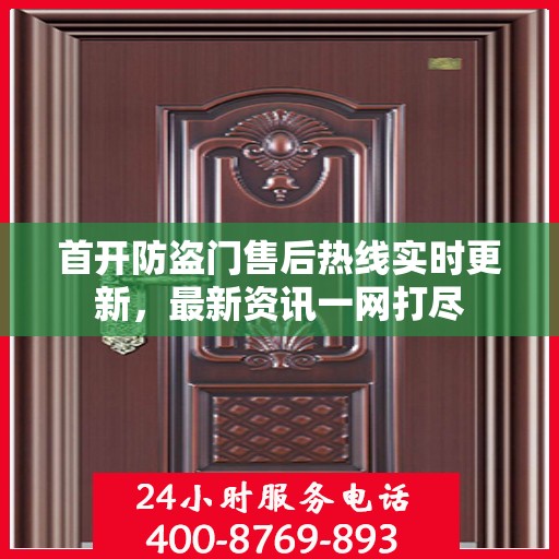 首开防盗门售后热线实时更新，最新资讯一网打尽