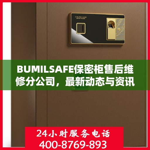 BUMILSAFE保密柜售后维修分公司，最新动态与资讯速递