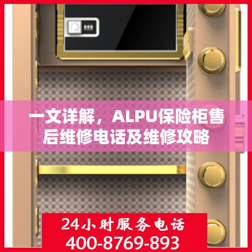 一文详解，ALPU保险柜售后维修电话及维修攻略