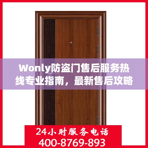 Wonly防盗门售后服务热线专业指南，最新售后攻略与联系方式