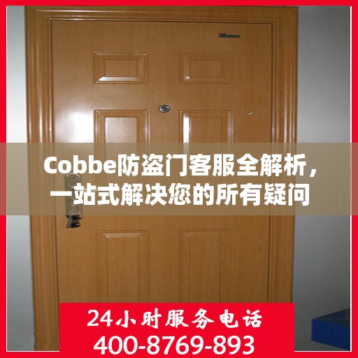 Cobbe防盗门客服全解析，一站式解决您的所有疑问
