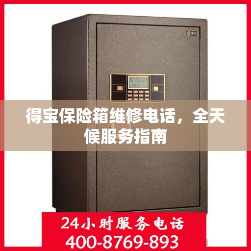 得宝保险箱维修电话，全天候服务指南