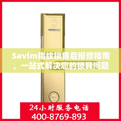 Savlm指纹锁售后报修指南，一站式解决您的锁具问题
