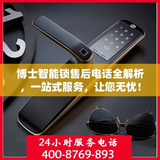 博士智能锁售后电话全解析，一站式服务，让您无忧！