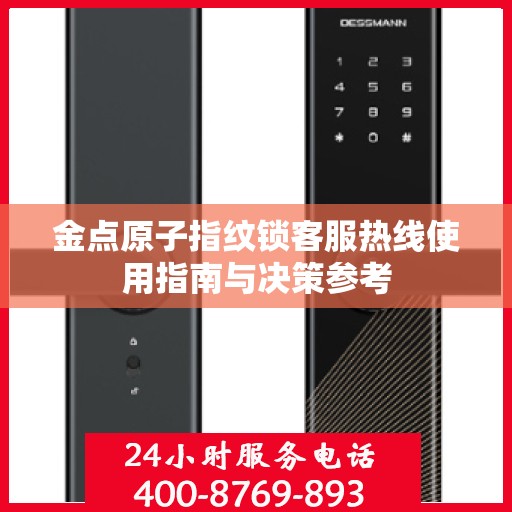 金点原子指纹锁客服热线使用指南与决策参考