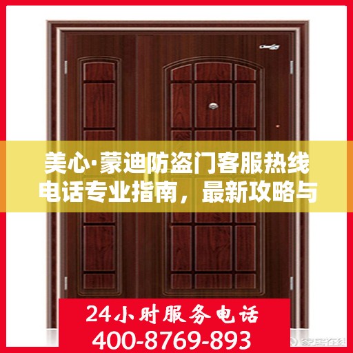 美心·蒙迪防盗门客服热线电话专业指南，最新攻略与联系方式揭秘